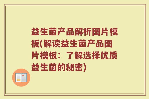 益生菌产品解析图片模板(解读益生菌产品图片模板：了解选择优质益生菌的秘密)