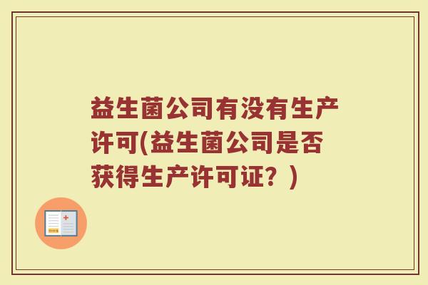 益生菌公司有没有生产许可(益生菌公司是否获得生产许可证？)