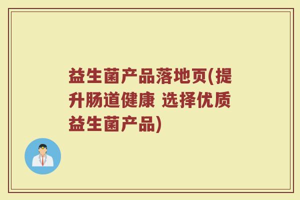 益生菌产品落地页(提升肠道健康 选择优质益生菌产品)