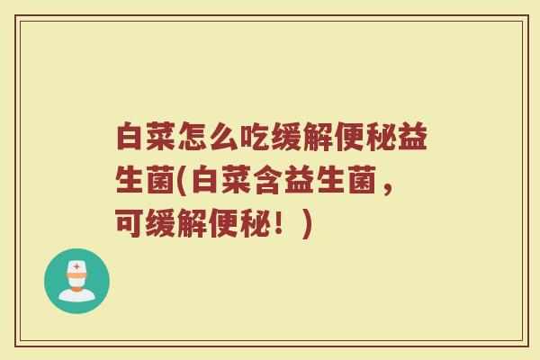 白菜怎么吃缓解便秘益生菌(白菜含益生菌，可缓解便秘！)