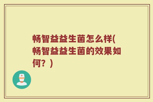 畅智益益生菌怎么样(畅智益益生菌的效果如何？)