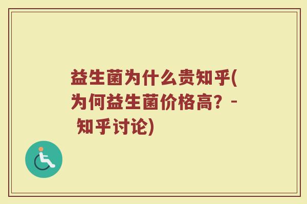 益生菌为什么贵知乎(为何益生菌价格高？- 知乎讨论)