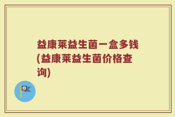 益康莱益生菌一盒多钱(益康莱益生菌价格查询)