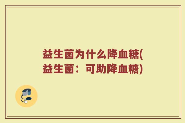 益生菌为什么降(益生菌:可助降) 益生菌为什么降(益生菌:可助降)