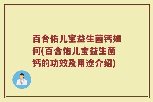 百合佑儿宝益生菌钙如何(百合佑儿宝益生菌钙的功效及用途介绍)
