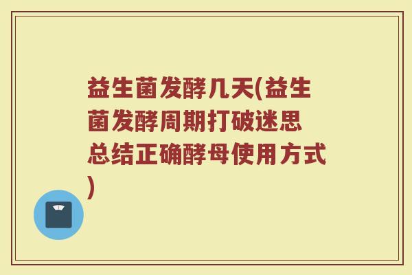 益生菌发酵几天(益生菌发酵周期打破迷思 总结正确酵母使用方式)