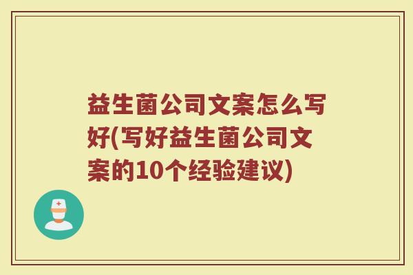 益生菌公司文案怎么写好(写好益生菌公司文案的10个经验建议)