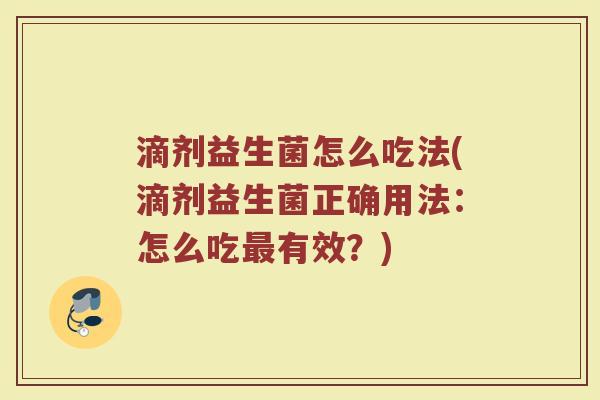 滴剂益生菌怎么吃法(滴剂益生菌正确用法：怎么吃最有效？)