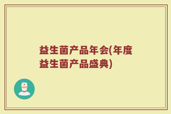 益生菌产品年会(年度益生菌产品盛典)