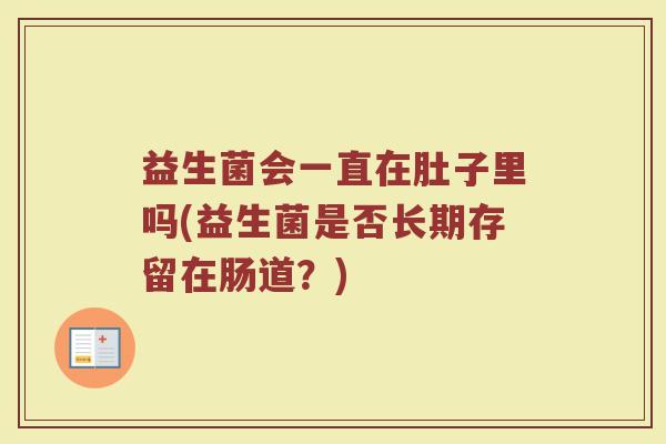 益生菌会一直在肚子里吗(益生菌是否长期存留在肠道？)