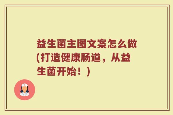 益生菌主图文案怎么做(打造健康肠道，从益生菌开始！)