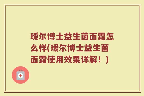 瑷尔博士益生菌面霜怎么样(瑷尔博士益生菌面霜使用效果详解！)