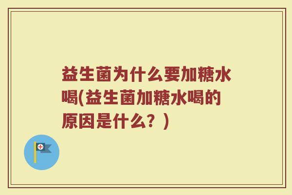 益生菌为什么要加糖水喝(益生菌加糖水喝的原因是什么？)