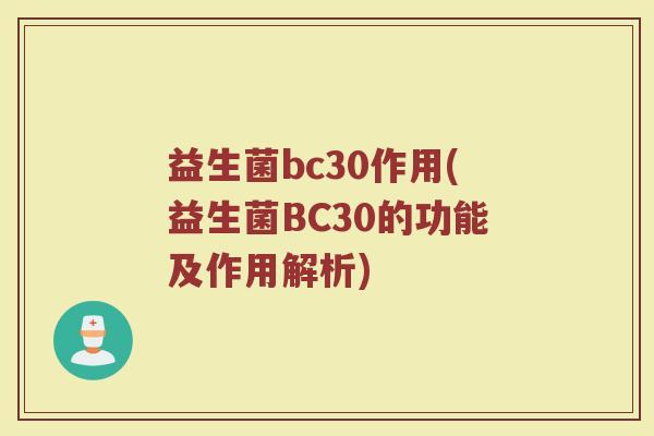 益生菌bc30作用(益生菌BC30的功能及作用解析)