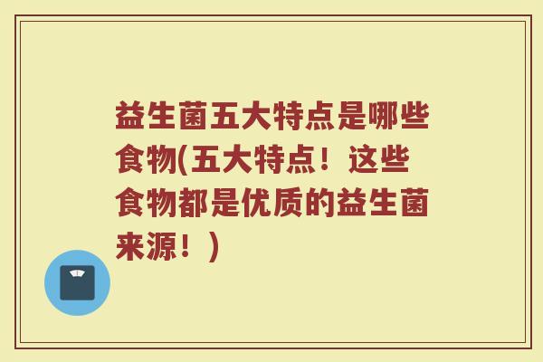 益生菌五大特点是哪些食物(五大特点！这些食物都是优质的益生菌来源！)