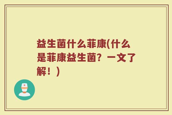 益生菌什么菲康(什么是菲康益生菌？一文了解！)