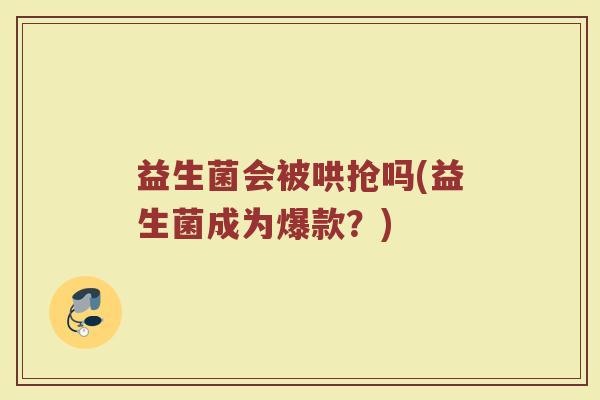益生菌会被哄抢吗(益生菌成为爆款？)
