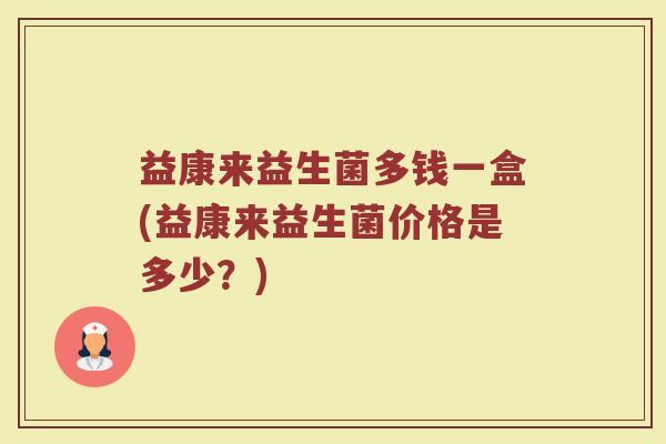 益康来益生菌多钱一盒(益康来益生菌价格是多少？)
