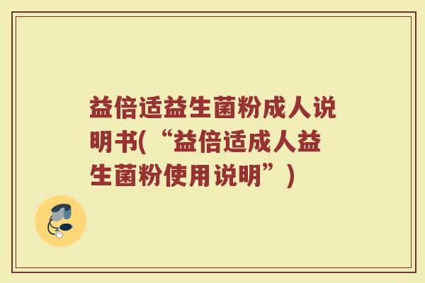 益倍适益生菌粉成人说明书(“益倍适成人益生菌粉使用说明”)