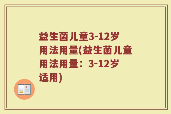 益生菌儿童3-12岁用法用量(益生菌儿童用法用量：3-12岁适用)