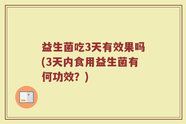 益生菌吃3天有效果吗(3天内食用益生菌有何功效？)