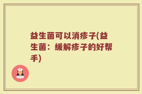 益生菌可以消疹子(益生菌：缓解疹子的好帮手)