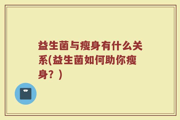 益生菌与瘦身有什么关系(益生菌如何助你瘦身？)