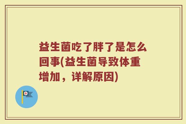 益生菌吃了胖了是怎么回事(益生菌导致体重增加，详解原因)