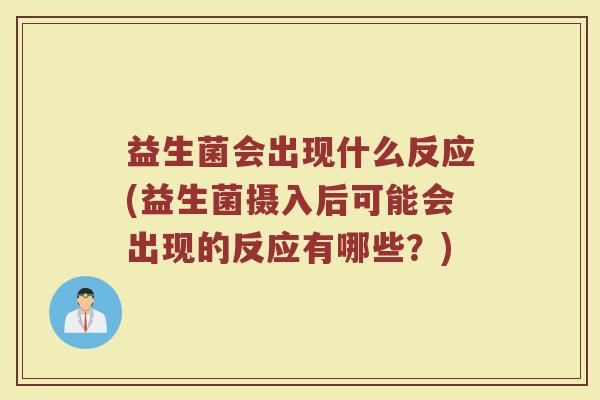 益生菌会出现什么反应(益生菌摄入后可能会出现的反应有哪些？)