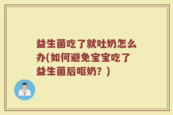 益生菌吃了就吐奶怎么办(如何避免宝宝吃了益生菌后呕奶？)