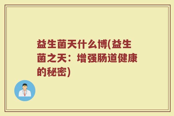 益生菌天什么博(益生菌之天：增强肠道健康的秘密)