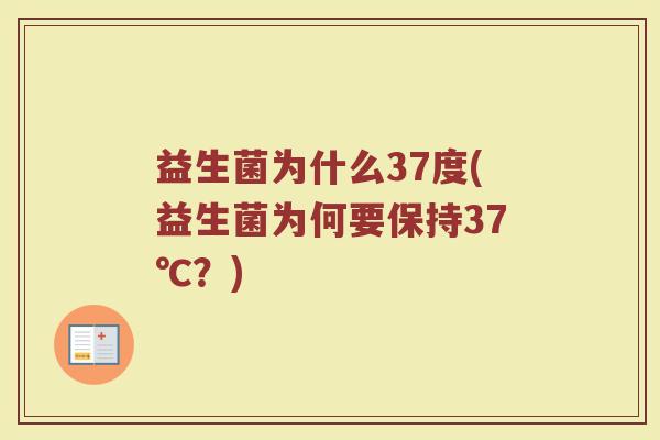 益生菌为什么37度(益生菌为何要保持37℃？)