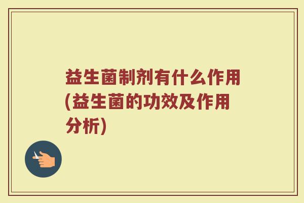 益生菌制剂有什么作用(益生菌的功效及作用分析)