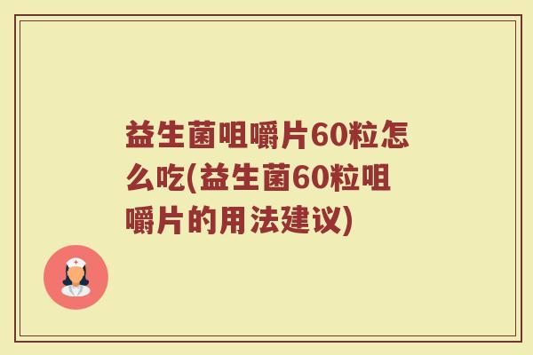 益生菌咀嚼片60粒怎么吃(益生菌60粒咀嚼片的用法建议)