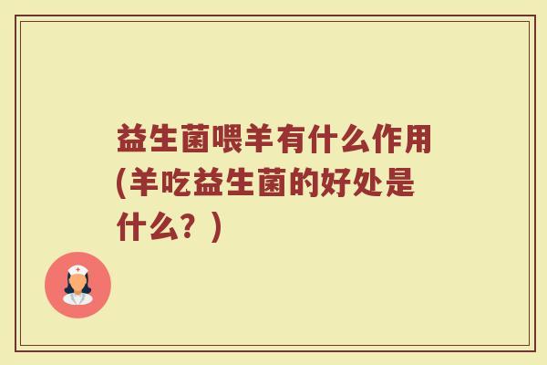 益生菌喂羊有什么作用(羊吃益生菌的好处是什么？)