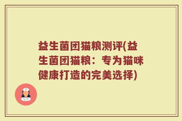 益生菌团猫粮测评(益生菌团猫粮:专为猫咪健康打造的完美选择)