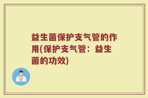 益生菌保护支气管的作用(保护支气管：益生菌的功效)