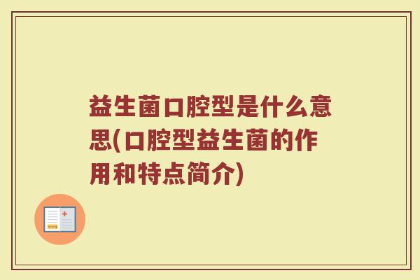 益生菌口腔型是什么意思(口腔型益生菌的作用和特点简介)