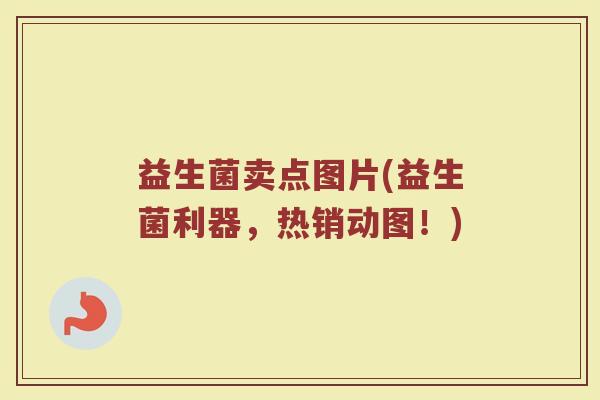 益生菌卖点图片(益生菌利器，热销动图！)