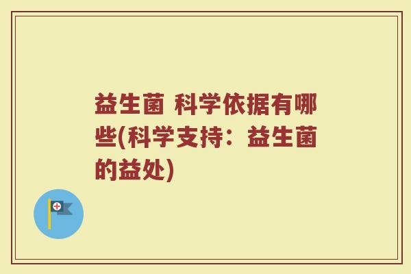 益生菌 科学依据有哪些(科学支持：益生菌的益处)