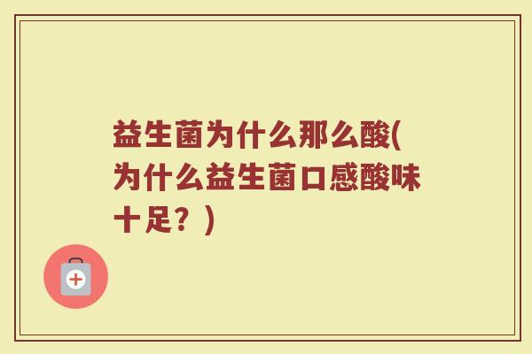 益生菌为什么那么酸(为什么益生菌口感酸味十足？)
