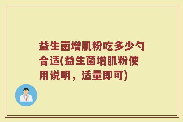益生菌增肌粉吃多少勺合适(益生菌增肌粉使用说明，适量即可)