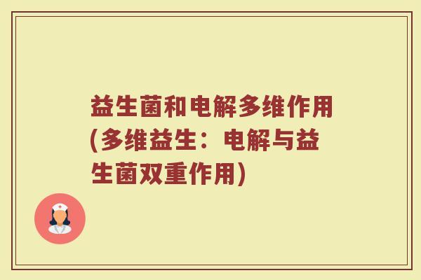益生菌和电解多维作用(多维益生:电解与益生菌双重作用)
