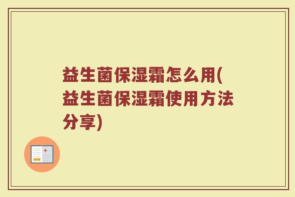 益生菌保湿霜怎么用(益生菌保湿霜使用方法分享)