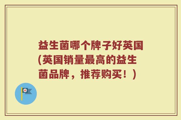 益生菌哪个牌子好英国(英国销量最高的益生菌品牌，推荐购买！)