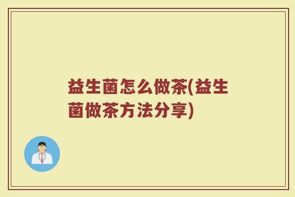 益生菌怎么做茶(益生菌做茶方法分享)