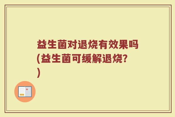 益生菌对退烧有效果吗(益生菌可缓解退烧？)