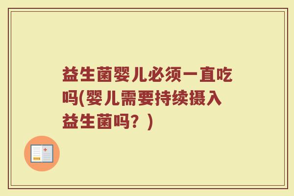 益生菌婴儿必须一直吃吗(婴儿需要持续摄入益生菌吗?) 益生菌婴儿必须一直吃吗(婴儿需要持续摄入益生菌吗?)