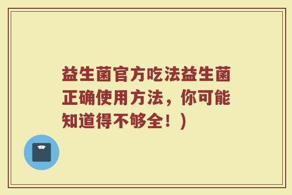 益生菌官方吃法益生菌正确使用方法，你可能知道得不够全！)