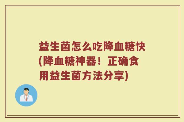 益生菌怎么吃降血糖快(降血糖神器！正确食用益生菌方法分享)